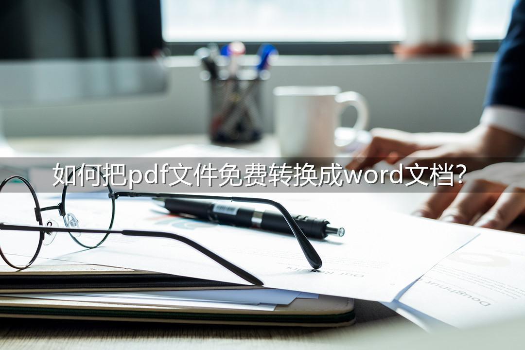 (pdf转换成word免费的方法)(pdf转换word如何免费)