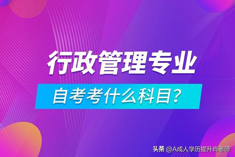 (自考行政管理后悔了)(自考行政管理专科要考多少科目)