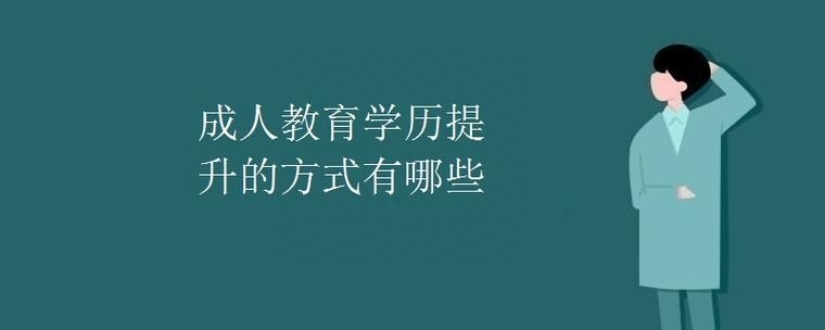 (成人学历提升有哪几种)(成人学历提升有哪几种方式,每种方式的含义)